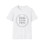 Held Even Here T-Shirt