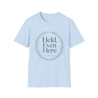 Held Even Here T-Shirt
