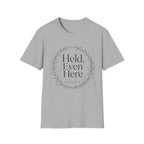Held Even Here T-Shirt